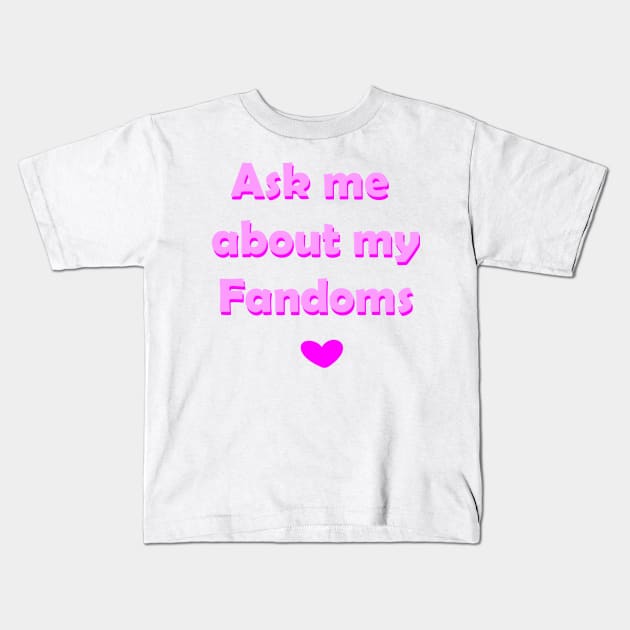 Ask me about my fandoms Kids T-Shirt by lovelyladyartist